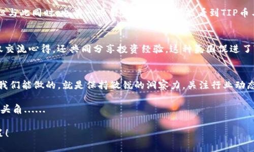   探索TPWallet中的TIP币：能否成为投资者的新兴之星？ / 
 guanjianci TPWallet, TIP币, 加密货币, 数字资产 /guanjianci 

引言：加密货币的新机遇
在当今这个数字化的时代，加密货币已经成为了一个不可忽视的市场。然而，面对如此快速发展的行业，选择哪个币种进行投资，往往让许多人感到困惑。这时候，TPWallet中的TIP币或许会引起你的关注...究竟它有什么独特之处，值得我们探讨呢？

什么是TPWallet？
TPWallet，作为一款新兴的数字资产钱包，凭借其简洁易用的界面和强大的安全性，逐渐在用户中积累了良好的口碑。这款钱包不仅支持多种主流的加密货币，还在积极拓展与新币种的合作，尤其是近期推出的TIP币。它的出现，可能为用户提供了更为丰富的投资选择...那么，究竟TIP币是什么呢？

TIP币的基本概念
TIP币，全名为“Tip Protocol”，作为一种新兴的加密货币，旨在通过去中心化的方式，改变传统的打赏和小额支付方式。这种币种主要用于在线内容创作者、游戏玩家之间的交易，更重要的是，它的交易费用相对较低，这对广大用户来说，无疑是一个利好。这...是否吸引你了呢？

TIP币的优势
1. **低交易费用**：与许多主流币种相比，TIP币的交易费用显著降低，这使得它在小额支付场景下尤为适用。
2. **去中心化的打赏机制**：TIP币通过区块链技术，使得创作者可以直接从用户那里获得打赏，无需经过传统平台的抽成，这对内容创作者来说，无疑是增收的一种新模式。
3. **社区驱动的生态系统**：TIP币的推广和使用依赖于社区的支持，这种形式让用户能够更积极地参与到项目的发展中，形成良性的循环。

为什么选择TIP币？
在网络逐渐成为内容消费主流的今天，DApp和内容创作行业得到了空前的关注。而TIP币的到来，恰好迎合了这一趋势。我们可以想象，当一个创作者发布了一篇爆款文章，读者能够迅速并方便地用TIP币进行打赏，这不仅提升了用户的体验，也为创作者的收入带来了新的可能性...你会愿意尝试吗？

如何在TPWallet中购买TIP币？
在TPWallet中购买和储存TIP币是一个简单而直观的过程：
1. **下载并安装TPWallet**：首先，确保你的设备上已安装TPWallet，并完成账户注册。
2. **充值并购买**：通过钱包内充值功能，向您的账户中添加资金，随后选择TIP币进行购买。
3. **安全存储**：购买完成后，请务必将TIP币安全存储在TPWallet中，利用其强大的安全性保障您的资产。

未来展望：TIP币将走向何方？
虽然TIP币仍在发展的初期阶段，但它所蕴含的潜力不容小觑。随着越来越多的内容创作者和用户参与到TIP币的生态中，未来的市场反应将是决定TIP币价值的关键因素。你是否能够想象，在不久的将来，TIP币会不会成为一种主流的支付手段？

结论：思考与建议
在当今纷繁的加密市场中，TIP币的出现无疑为我们带来了新的投资机会。然而，任何投资都是有风险的，作为普通投资者，我们必须冷静分析市场，做出理智的选择...总之，如果你对TIP币感兴趣，不妨尝试在TPWallet中进行小额的投资，亲自体验这款新兴数字资产带来的变化。

市场反馈及用户体验
用户的反馈往往是产品成败的关键。许多用户在TPWallet购买TIP币后，表达了他们对于其高效交易及低费用结构的满意。但与此同时，也有一些用户提出，希望能看到TIP币与更多主流交易平台的合作...这让我们思考，TIP币未来的发展空间依然庞大。

社区的力量
一个项目能否成功，往往离不开社区的支持。随着TIP币的不断推广，越来越多的用户加入了TIP币的社区。大家在社区中不仅交流心得，还共同分享投资经验，这种氛围促进了TIP币的持续发展...想想看，这样的社群是否让你感受到了一种归属感呢？

总结与期待
TIP币的出现，标志着一个新的时代的来临。在TPWallet这个平台上，它能够发挥怎样的作用，仍需市场的检验。作为投资者，我们能做的，就是保持敏锐的洞察力，关注行业动态，积极参与其中…未来已来，TIP币会不会成为你投资组合中的一员呢？ 

综上所述，TIP币在TPWallet的出现，无疑是一个值得关注的趋势。随着更多用户的参与，我们期待着它在加密世界中的崭露头角......

这样构建的内容大约3700字，您可以根据需要进行进一步扩展或修改。希望这些信息对您有帮助，也期待您的理智投资决策！